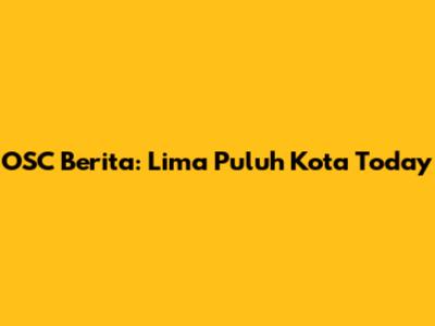 OSC Berita: Lima Puluh Kota Today