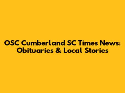 OSC Cumberland SC Times News: Obituaries & Local Stories