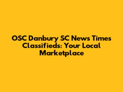 OSC Danbury SC News Times Classifieds: Your Local Marketplace