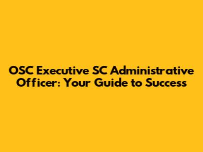 OSC Executive SC Administrative Officer: Your Guide to Success