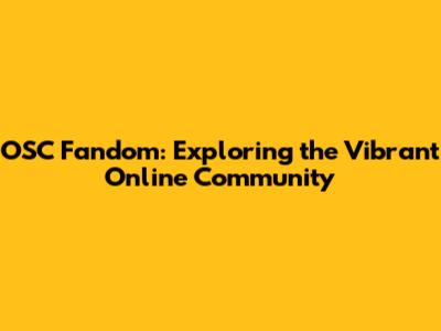 OSC Fandom: Exploring the Vibrant Online Community