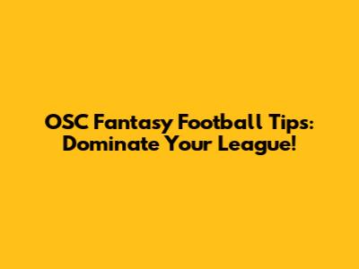OSC Fantasy Football Tips: Dominate Your League!