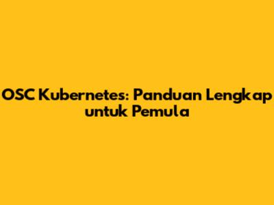 OSC Kubernetes: Panduan Lengkap untuk Pemula