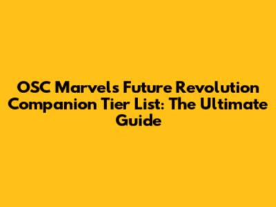 OSC Marvel's Future Revolution Companion Tier List: The Ultimate Guide