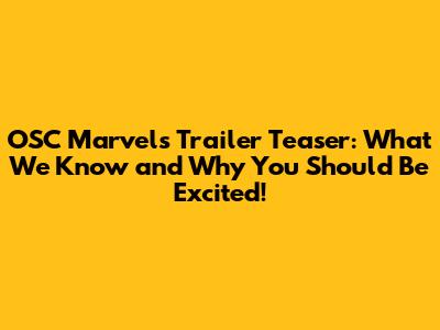 OSC Marvels Trailer Teaser: What We Know and Why You Should Be Excited!