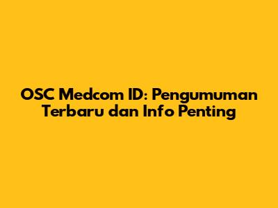 OSC Medcom ID: Pengumuman Terbaru dan Info Penting