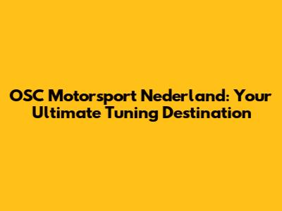 OSC Motorsport Nederland: Your Ultimate Tuning Destination