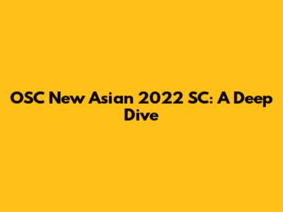 OSC New Asian 2022 SC: A Deep Dive