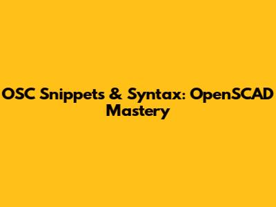 OSC Snippets & Syntax: OpenSCAD Mastery