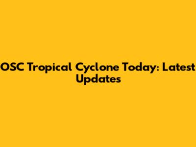 OSC Tropical Cyclone Today: Latest Updates