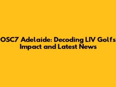 OSC7 Adelaide: Decoding LIV Golf's Impact and Latest News
