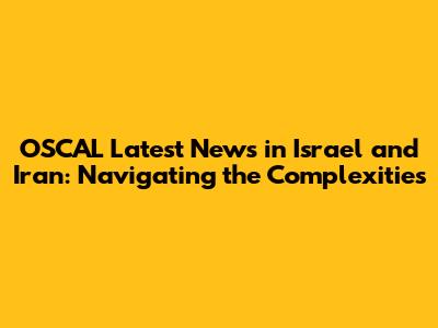 OSCAL Latest News in Israel and Iran: Navigating the Complexities