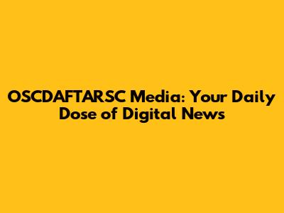 OSCDAFTARSC Media: Your Daily Dose of Digital News