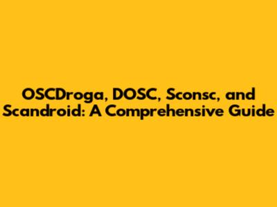 OSCDroga, DOSC, Sconsc, and Scandroid: A Comprehensive Guide