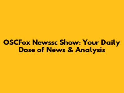 OSCFox Newssc Show: Your Daily Dose of News & Analysis