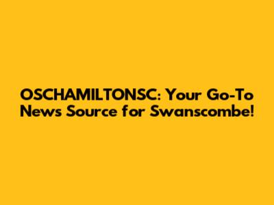 OSCHAMILTONSC: Your Go-To News Source for Swanscombe!