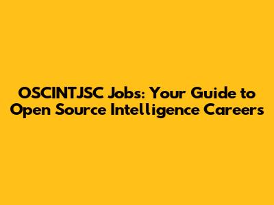 OSCINTJSC Jobs: Your Guide to Open Source Intelligence Careers