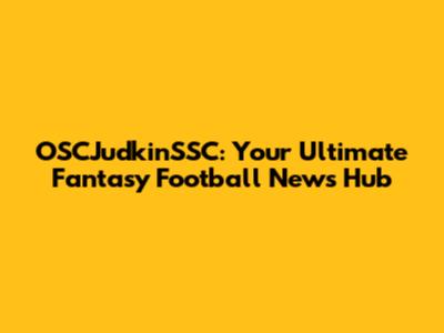 OSCJudkinSSC: Your Ultimate Fantasy Football News Hub