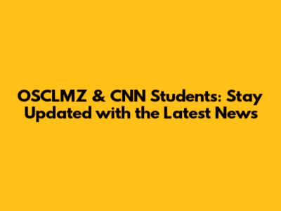 OSCLMZ & CNN Students: Stay Updated with the Latest News