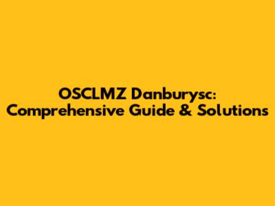 OSCLMZ Danburysc: Comprehensive Guide & Solutions