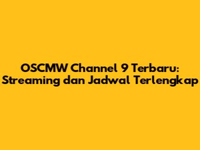 OSCMW Channel 9 Terbaru: Streaming dan Jadwal Terlengkap