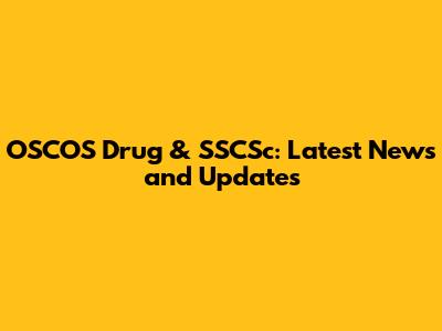OSCOS Drug & SSCSc: Latest News and Updates