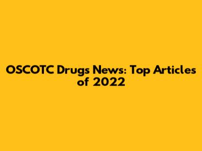 OSCOTC Drugs News: Top Articles of 2022