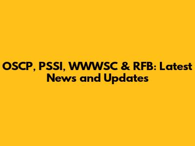 OSCP, PSSI, WWWSC & RFB: Latest News and Updates