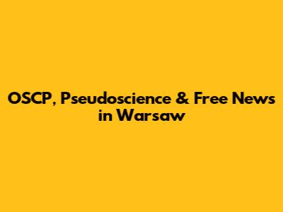 OSCP, Pseudoscience & Free News in Warsaw