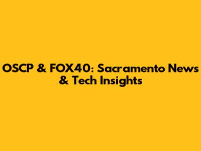 OSCP & FOX40: Sacramento News & Tech Insights