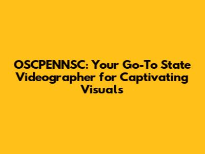 OSCPENNSC: Your Go-To State Videographer for Captivating Visuals
