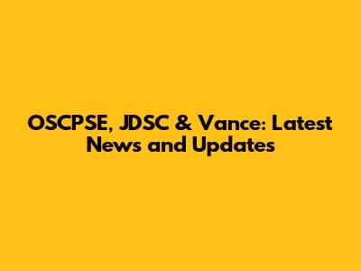 OSCPSE, JDSC & Vance: Latest News and Updates