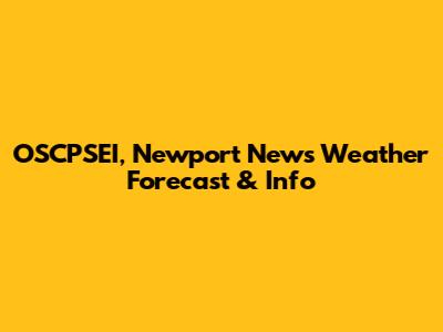 OSCPSEI, Newport News Weather Forecast & Info