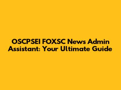 OSCPSEI FOXSC News Admin Assistant: Your Ultimate Guide