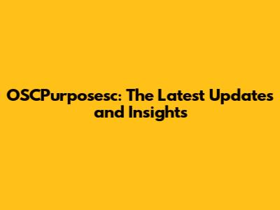 OSCPurposesc: The Latest Updates and Insights