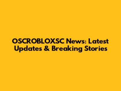 OSCROBLOXSC News: Latest Updates & Breaking Stories