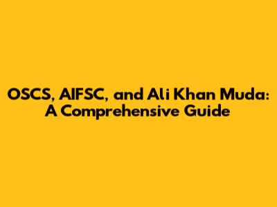 OSCS, AIFSC, and Ali Khan Muda: A Comprehensive Guide