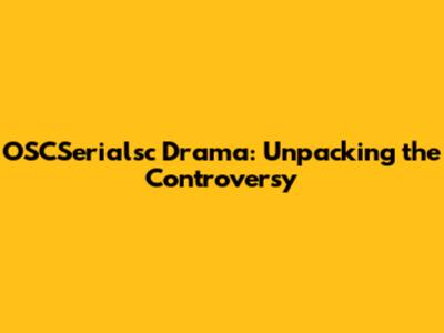 OSCSerialsc Drama: Unpacking the Controversy