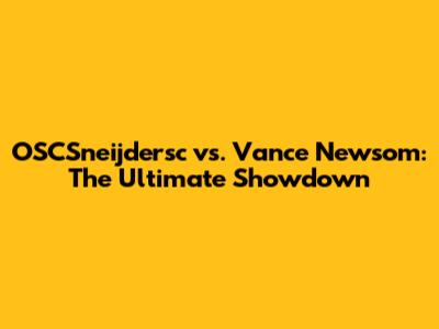 OSCSneijdersc vs. Vance Newsom: The Ultimate Showdown