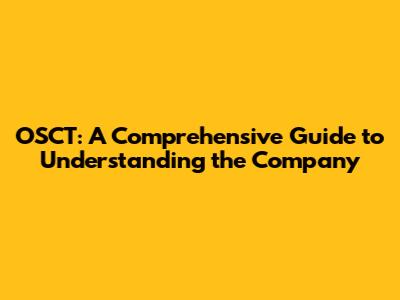 OSCT: A Comprehensive Guide to Understanding the Company