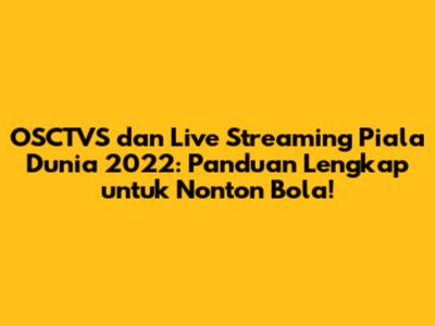 OSCTVS dan Live Streaming Piala Dunia 2022: Panduan Lengkap untuk Nonton Bola!