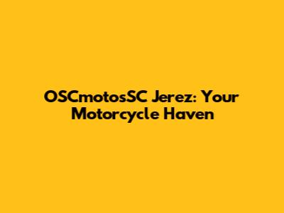 OSCmotosSC Jerez: Your Motorcycle Haven