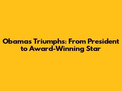Obama's Triumphs: From President to Award-Winning Star