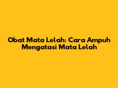 Obat Mata Lelah: Cara Ampuh Mengatasi Mata Lelah