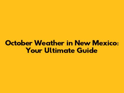 October Weather in New Mexico: Your Ultimate Guide