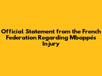 Official Statement from the French Federation Regarding Mbappé's Injury
