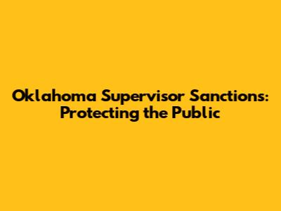 Oklahoma Supervisor Sanctions: Protecting the Public