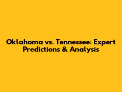 Oklahoma vs. Tennessee: Expert Predictions & Analysis