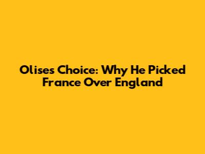 Olise's Choice: Why He Picked France Over England