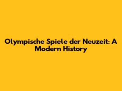 Olympische Spiele der Neuzeit: A Modern History